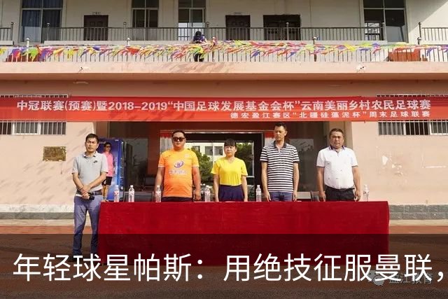 年轻球星帕斯：用绝技征服曼联，阿根廷的足球未来