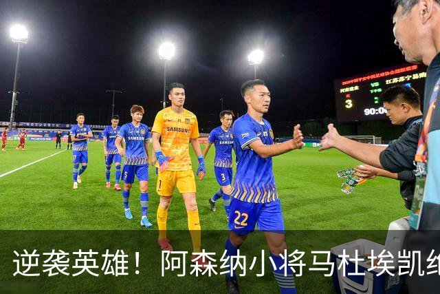 逆袭英雄！阿森纳小将马杜埃凯绝杀，艰险赢得关键三分